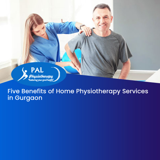 Five Benefits of Home Physiotherapy
Services in Gurgaon